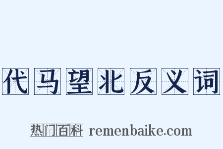 代马望北反义词是什么意思的图片